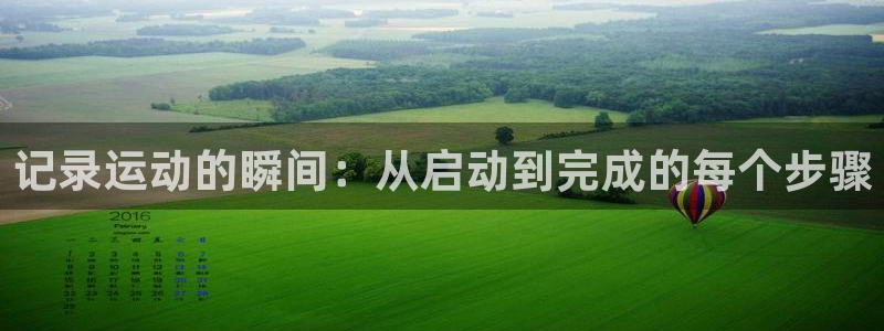 bbin视讯游戏平台：记录运动的瞬间：从启动到完成的每个步骤